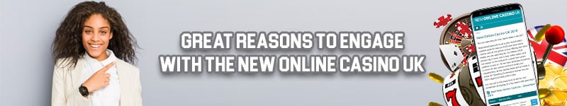 Great Reasons to Engage With the New Online Casino UK