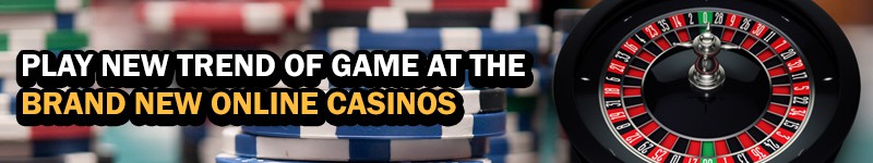 Play New Trend of Game at the Brand New Online Casinos