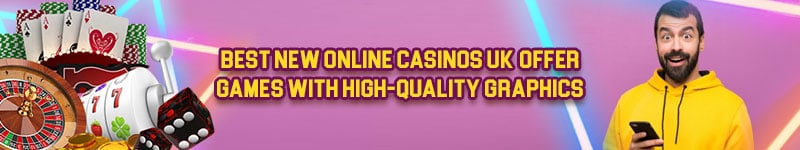 Best New Online Casinos Uk – Offer Games With High-Quality Graphics