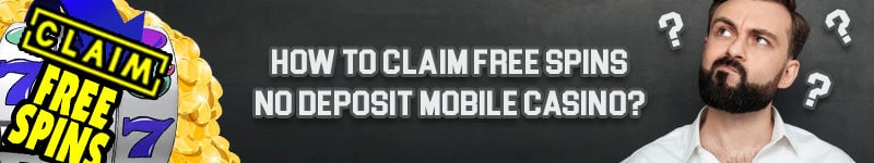 How To Claim Free Spins No Deposit Mobile Casino?