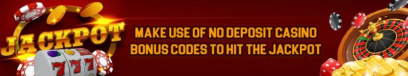 Make Use Of No Deposit Casino Bonus Codes To Hit The Jackpot