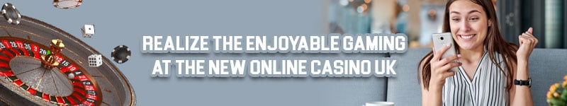 Realize the Enjoyable Gaming at the New Online Casino UK