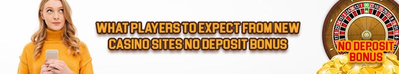 What Players To Expect From New Casino Sites No Deposit Bonus