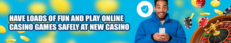 Have Loads Of Fun And Play Online Casino Games Safely At New Casino