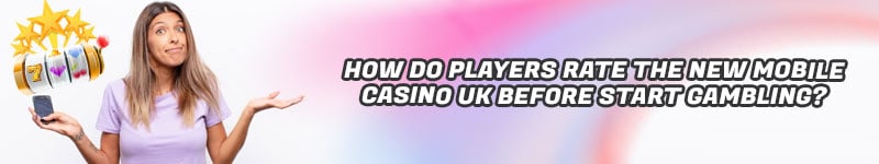 How Do Players Rate The New Mobile Casino UK Before Start Gambling?
