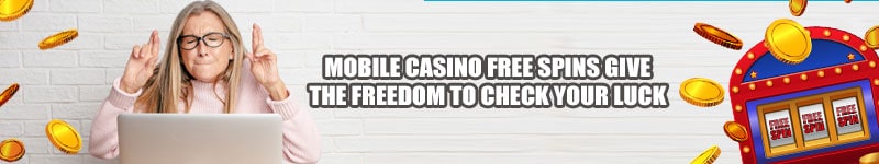 Mobile Casino Free Spins Give the Freedom to Check Your Luck