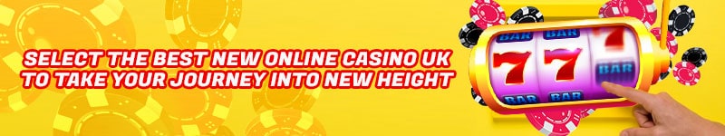 Select the Best New Online Casino UK to Take Your Journey into New Height