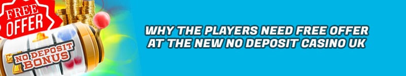Why the Players Need Free Offer at the New NO Deposit Casino UK