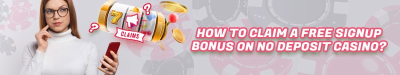 How to Claim a Free Signup Bonus on No Deposit Casino?