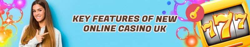 Key Features Of New Online Casino UK