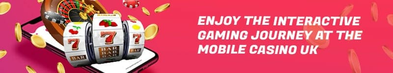 Enjoy the Interactive Gaming Journey at the Mobile Casino UK