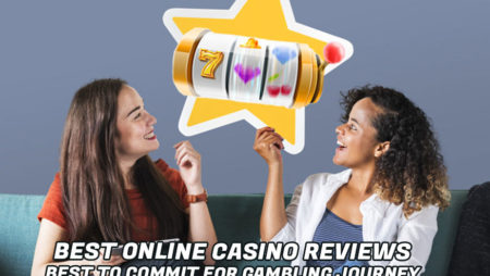 Best Online Casino Reviews – Best to Commit for Gambling Journey