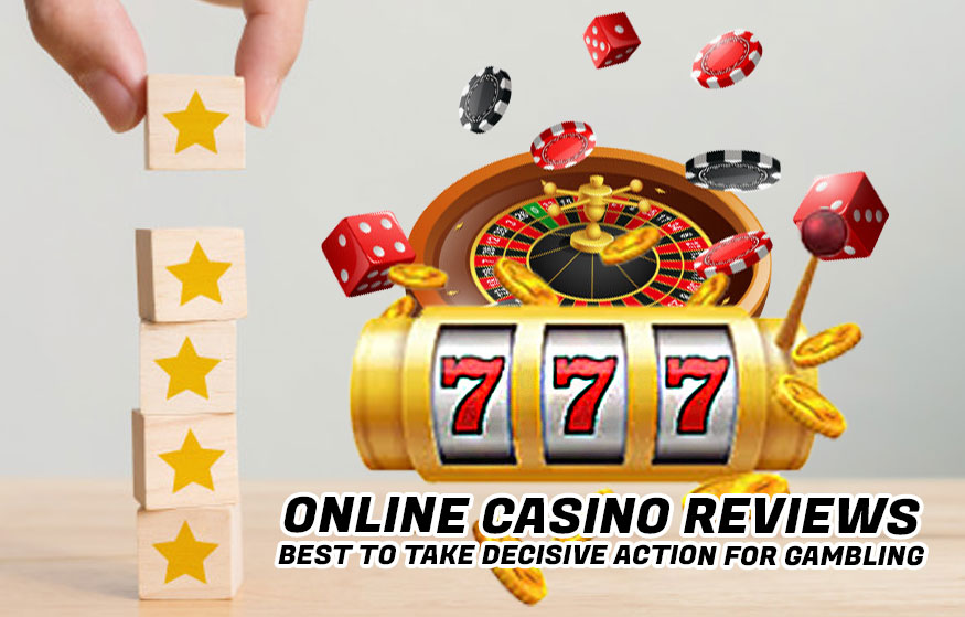 Online Casino Reviews – Best to Take Decisive Action for Gambling