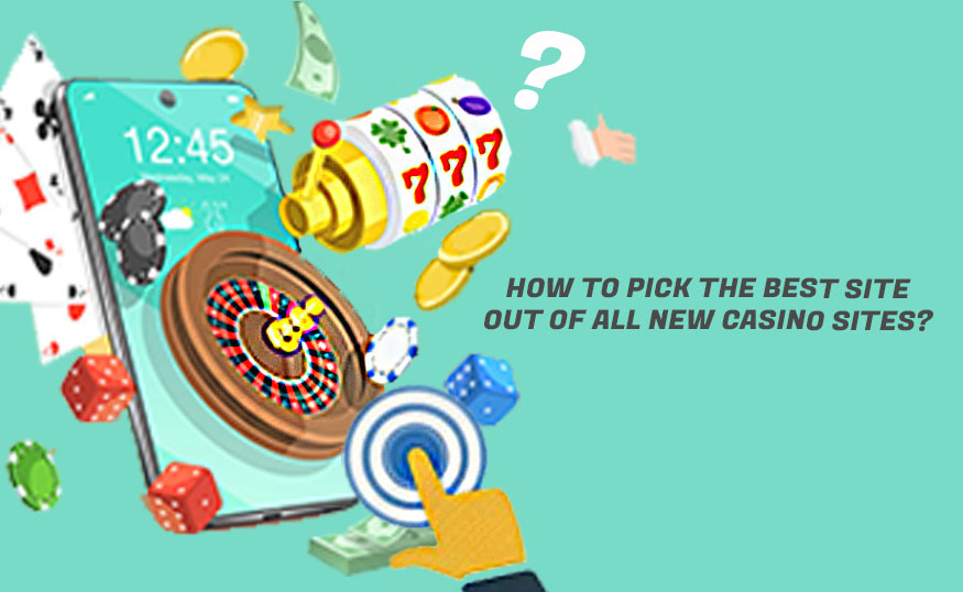 How To Pick The Best Site Out Of All New Casino Sites?
