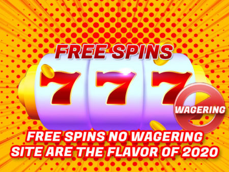Free Spins NO wagering site are the flavor of 2020