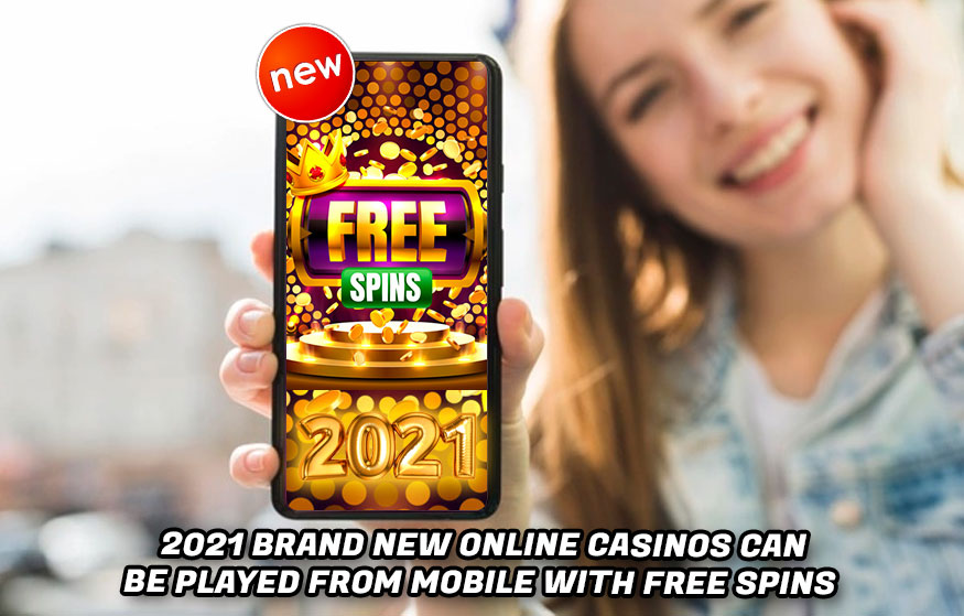 2021 Brand New Online Casinos Can Be Played From Mobile With Free Spins