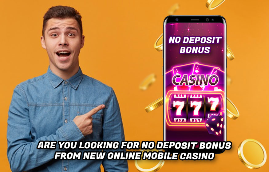 Are You Looking For No Deposit Bonus from New Online Mobile Casino